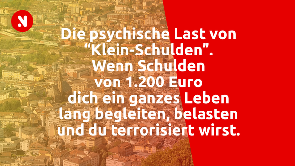 Südtirol: Die psychische Last von “Klein-Schulden”. Wenn Schulden von 1.200 Euro dich ein ganzes Leben lang begleiten, belasten und du terrorisiert wirst.