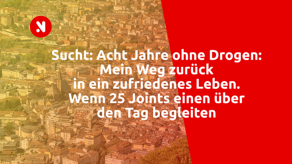 Sucht: Acht Jahre ohne Drogen: Mein Weg zurück in ein zufriedenes Leben. Wenn 25 Joints einen über den Tag begleiten