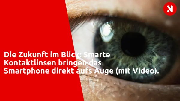 Die Zukunft im Blick: Smarte Kontaktlinsen bringen das Smartphone direkt aufs Auge (mit Video)