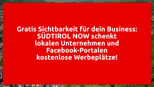 Gratis Sichtbarkeit für dein Business: SÜDTIROL NOW schenkt lokalen Unternehmen und Facebook Portalen kostenlose Werbeplätze!