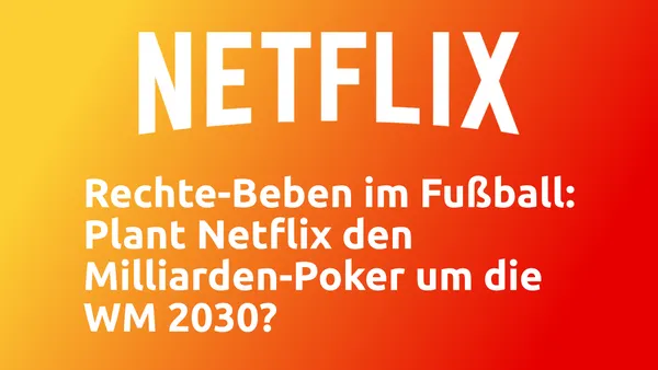 Rechte-Beben im Fußball: Plant Netflix den Milliarden-Poker um die WM 2030?