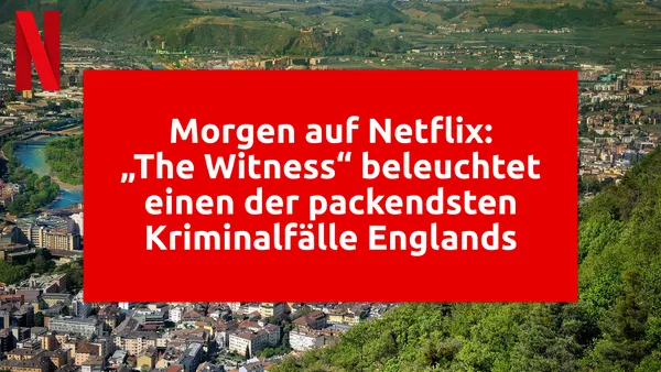 Morgen auf Netflix: „The Witness“ beleuchtet einen der packendsten Kriminalfälle Englands