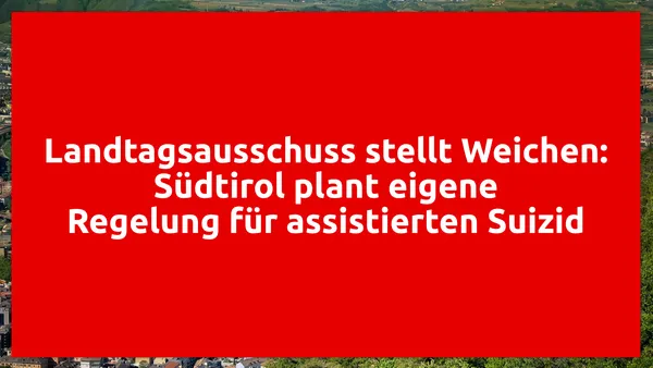 Landtagsausschuss stellt Weichen: Südtirol plant eigene Regelung für assistierten Suizid