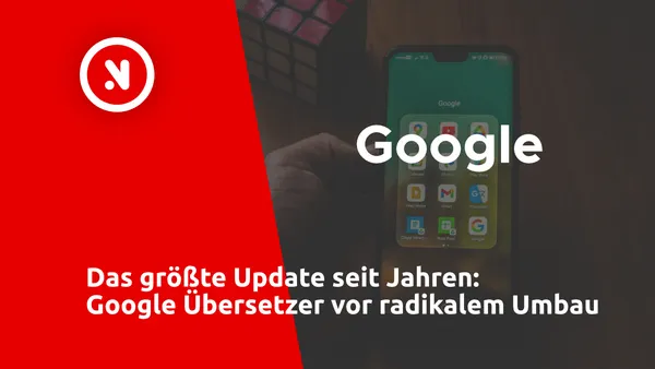 Das größte Update seit Jahren: Google Übersetzer vor radikalem Umbau