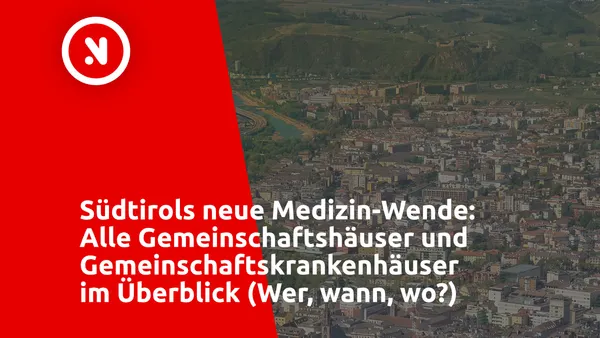 Südtirols neue Medizin-Wende: Alle Gemeinschaftshäuser und Gemeinschaftskrankenhäuser im Überblick (Wer, wann, wo?)