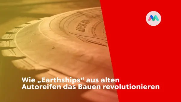 Wie „Earthships“ aus alten Autoreifen das Bauen revolutionieren