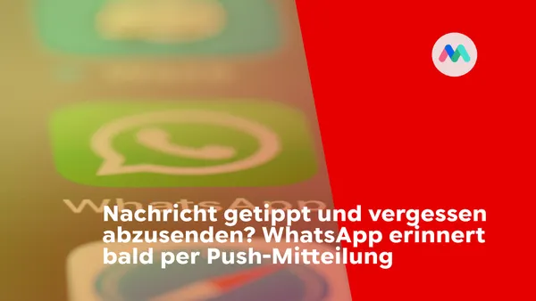 Nachricht getippt und vergessen abzusenden? WhatsApp erinnert bald per Push-Mitteilung