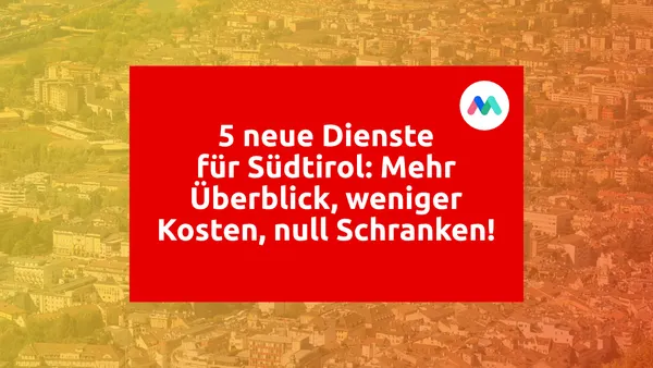 5 neue Dienste für Südtirol: Mehr Überblick, weniger Kosten, null Schranken!
