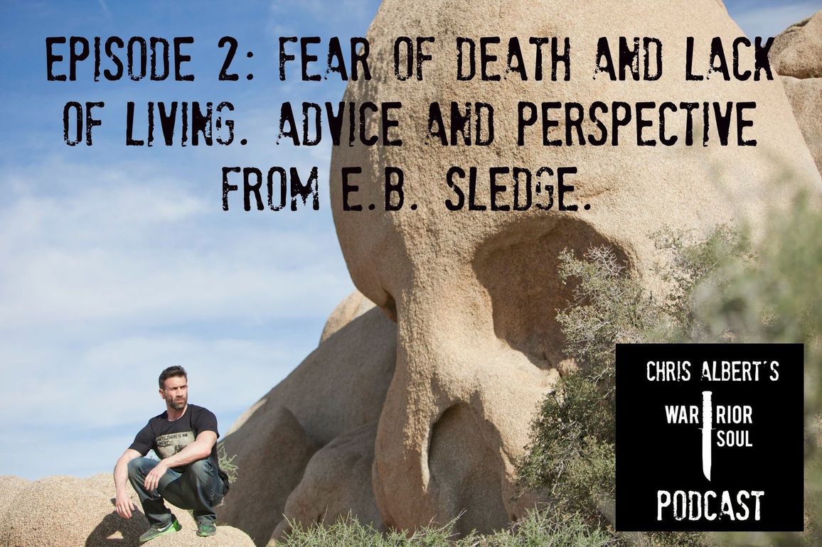 Episode 2: Fear of Death and Lack of Living. Advice and perspective from E.B. Sledge.
