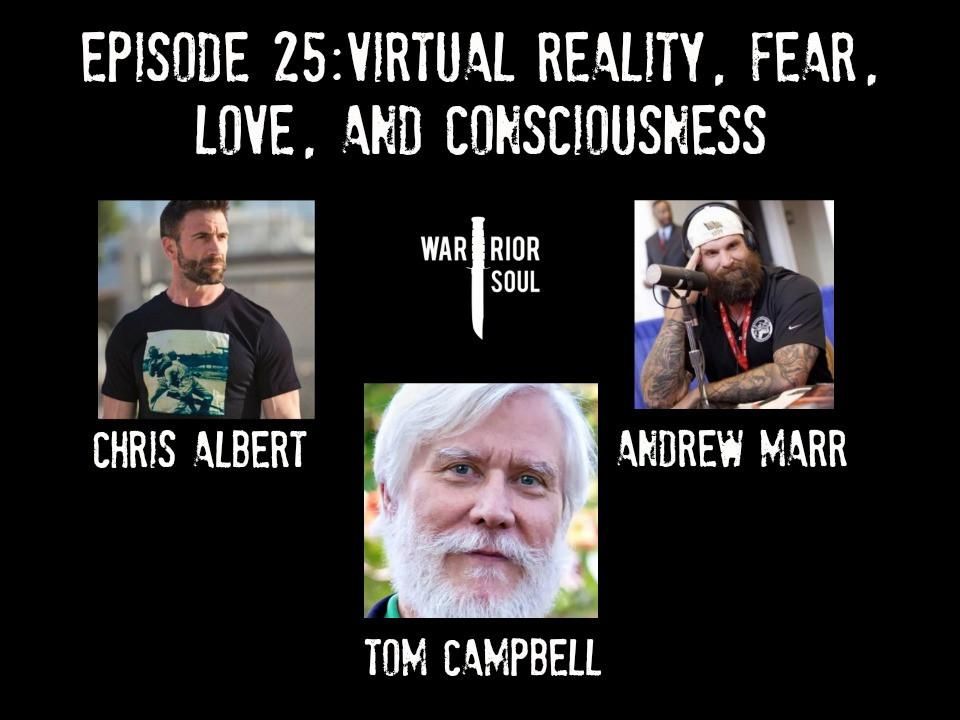 Episode 25: Virtual Reality, Fear, Love, and Consciousness, An Interview with Tom Campbell
