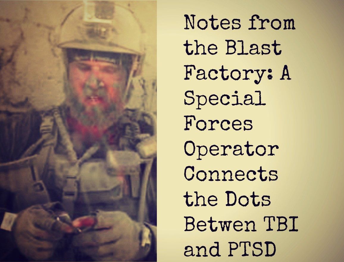 Notes from the Blast Factory: A Special Forces Operator Connects the Dots Between Traumatic Brain Injury and Post Traumatic Stress