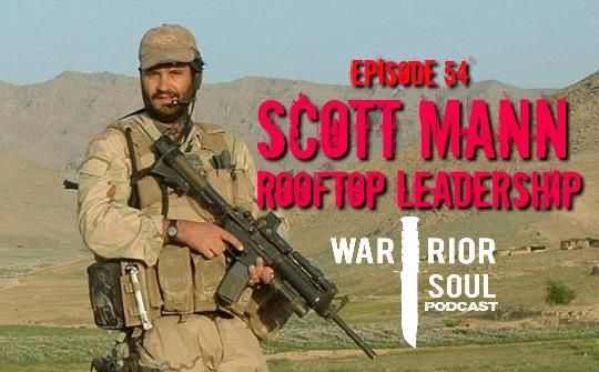 Episode 54: Scott Mann – Rooftop Leadership: Advice from a Green Beret on How we can All Become Better Leaders