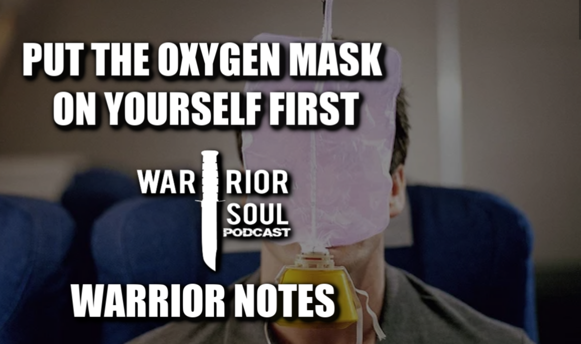Put the Oxygen Mask On Yourself First | Warrior Notes