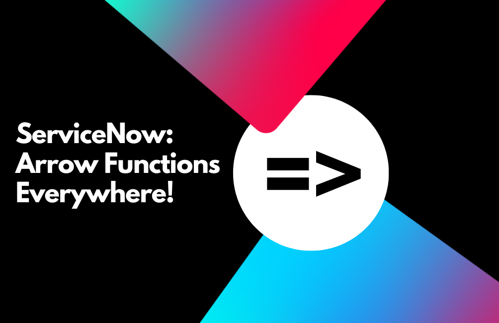 ServiceNow: Arrow Functions (and more) Everywhere!