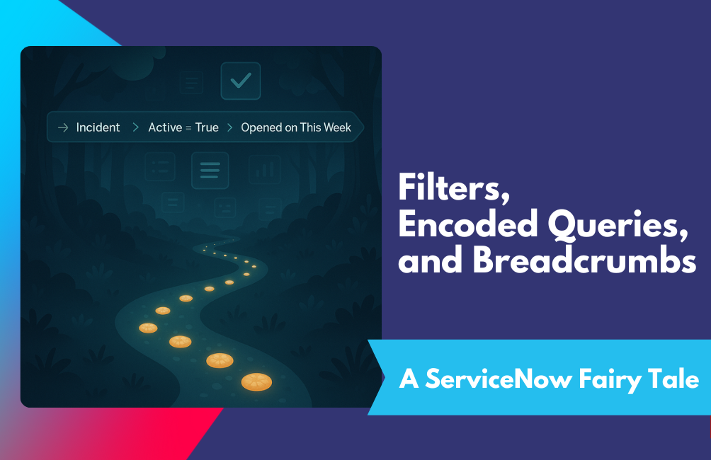 Filters, Encoded Queries, and Breadcrumbs: A ServiceNow Fairy Tale