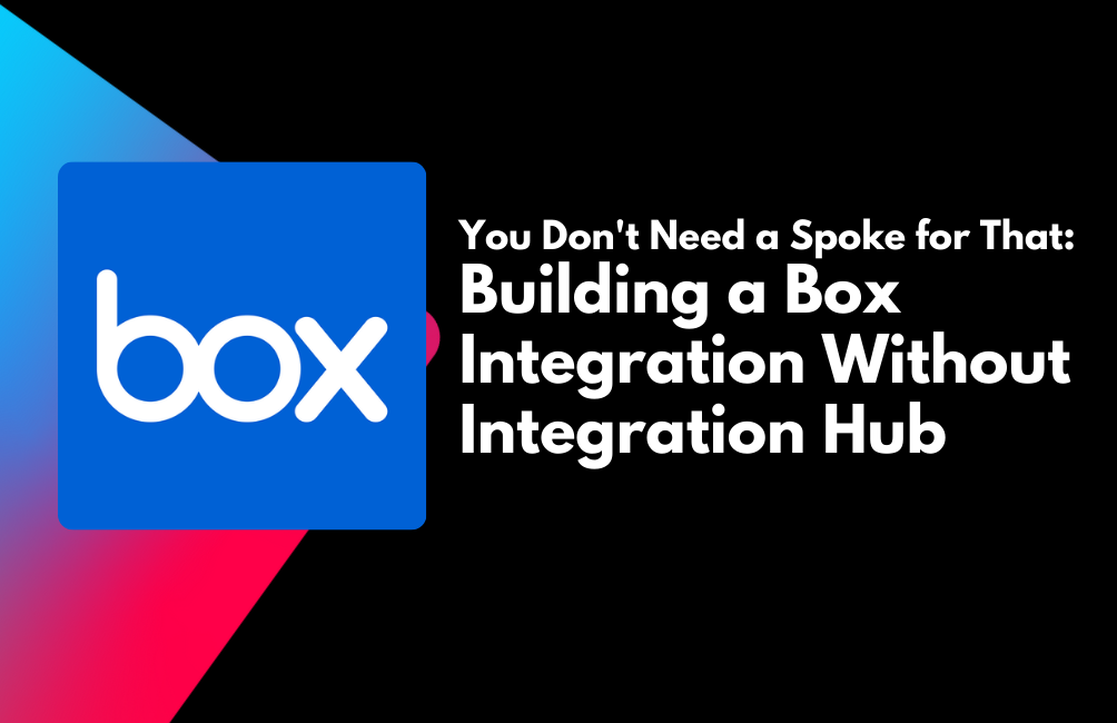 You Don't Need a Spoke for That: Building a Box Integration Without Integration Hub