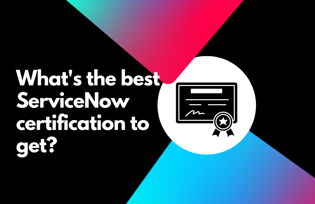 What's the best ServiceNow certification to get?