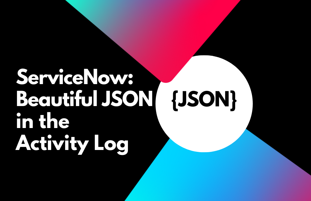 ServiceNow: Beautiful JSON in the Activity Log