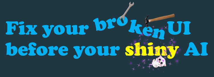 Fix your broken UI before you build your shiny AI