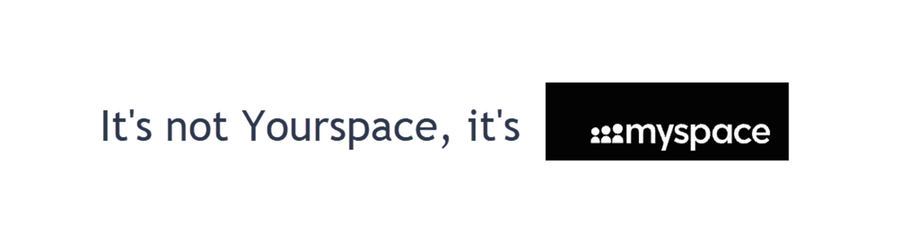 It's not Yourspace, it's Myspace