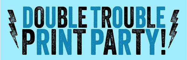 Double Trouble Print Party