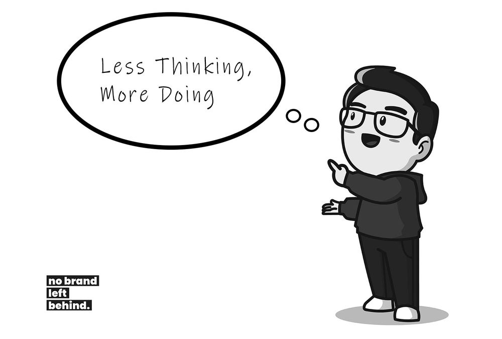 Less Thinking, More Doing