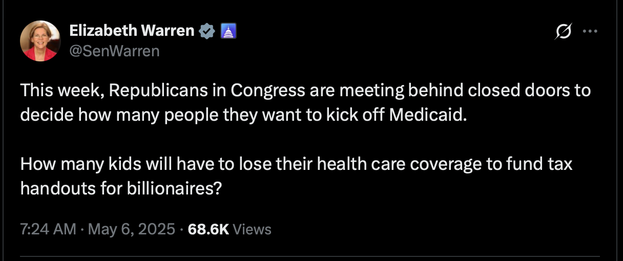  Elizabeth Warren  @SenWarren This week, Republicans in Congress are meeting behind closed doors to decide how many people they want to kick off Medicaid.  How many kids will have to lose their health care coverage to fund tax handouts for billionaires?