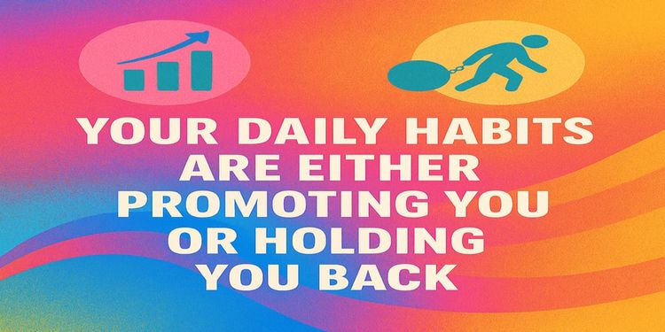 Your Daily Habits Are Either Promoting You or Holding You Back