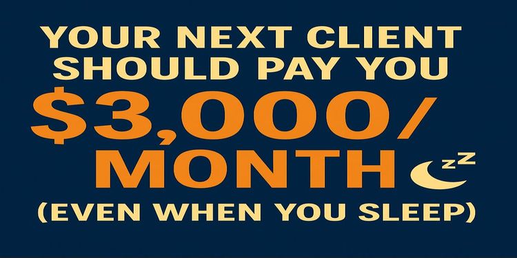 Your Next Client Should Pay You $3,000/Month (Even When You Sleep)