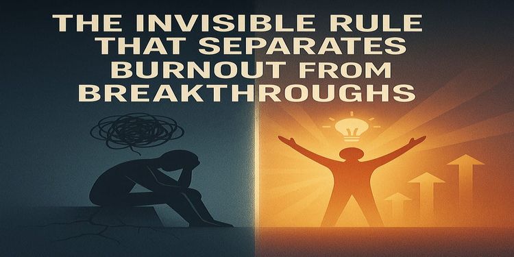 The Invisible Rule That Separates Burnout from Breakthroughs