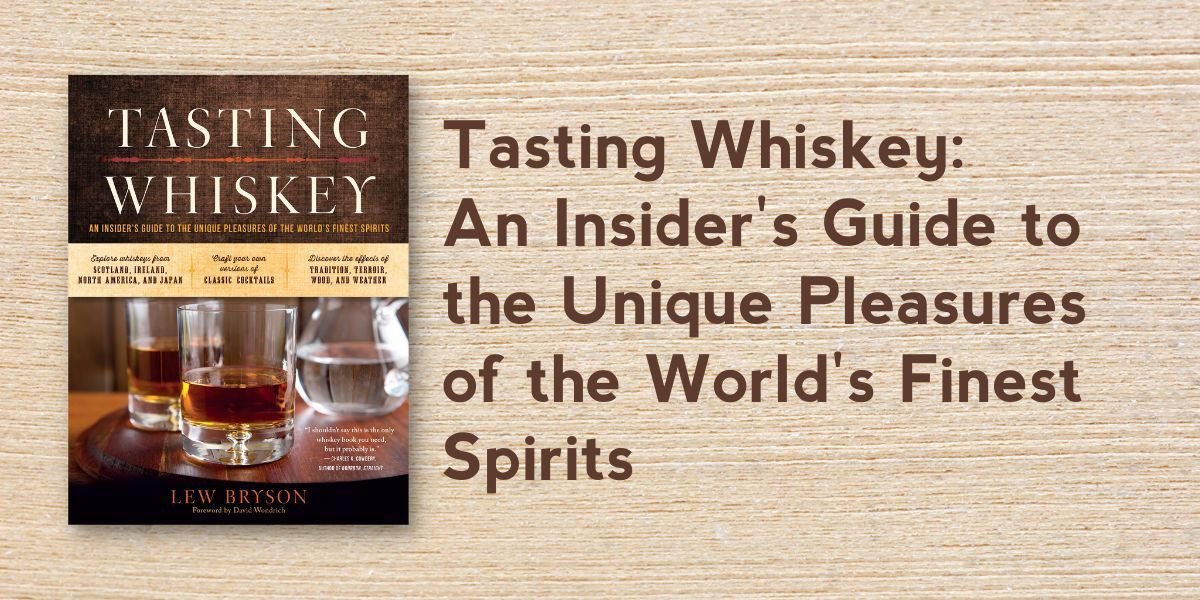Tasting Whiskey: An Insider's Guide to the Unique Pleasures of the World's Finest Spirits