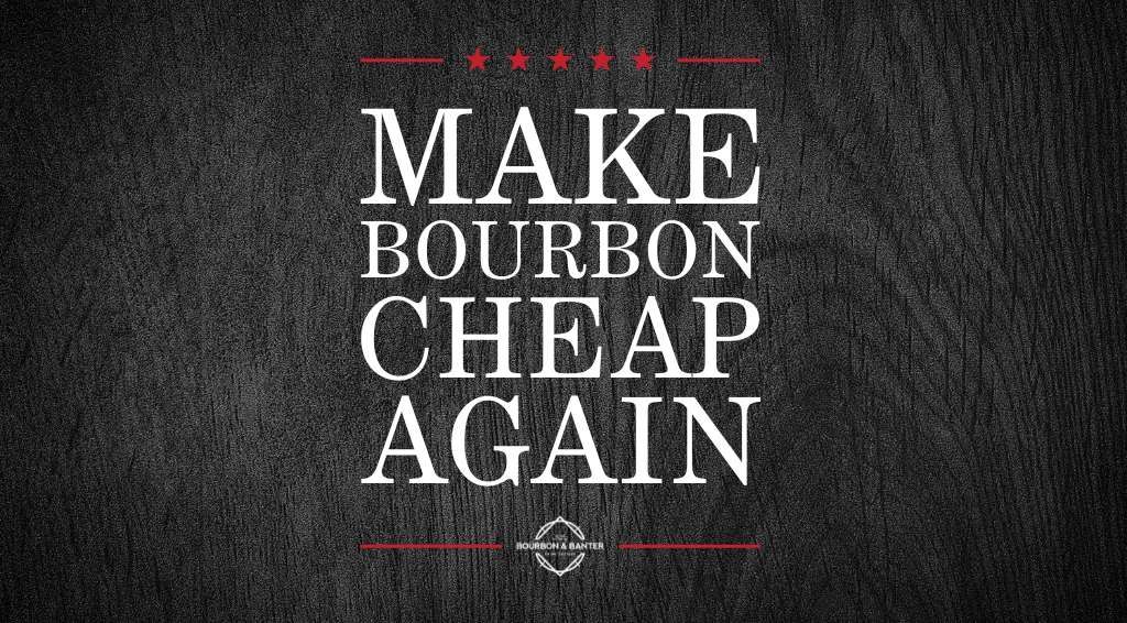 Make Bourbon Cheap Again