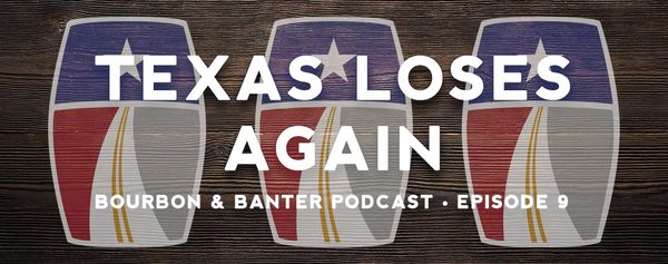Texas Loses Again Bourbon Podcast Episode 9 Header