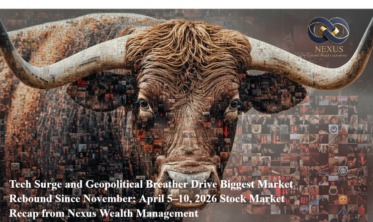 Tech Surge and Geopolitical Breather Drive Biggest Market Rebound Since November: April 5–10, 2026 Stock Market Recap from Nexus Wealth Management
