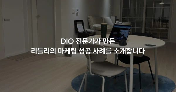 DIO 전문가가 만든 리틀리의 마케팅 성공 사례를 소개합니다.