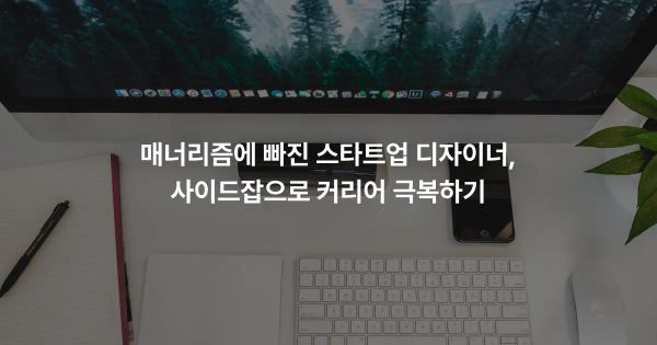 매너리즘에 빠진 스타트업 디자이너, 사이드잡으로 커리어 극복하기