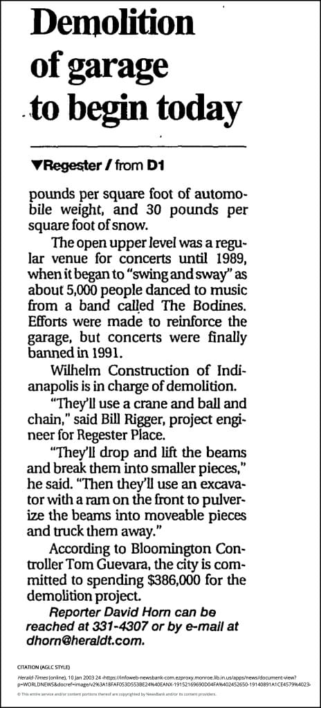 Demolition of garage to begin today Regester / from D1 pounds per square foot of automo- bile weight, and 30 pounds per square foot of snow. The open upper level was a regu- lar venue for concerts until 1989, when it began to "swing and sway” as about 5,000 people danced to music from a band called The Bodines. Efforts were made to reinforce the garage, but concerts were finally banned in 1991. Wilhelm Construction of Indi- anapolis is in charge of demolition. "They'll use a crane and ball and chain,” said Bill Rigger, project engi- neer for Regester Place. “They'll drop and lift the beams and break them into smaller pieces,” he said. “Then they'll use an excava- tor with a ram on the front to pulver- ize tine beams into moveable pieces and truck them away.” According to Bloomington Con- troller Tom Guevara, the city is com- mitted to spending $386,000 for the demolition project Reporter David Horn can be reached at 331-4307 or by e-mail at dhorn@heraIdt. com. CITATION (AGLC STYLE) Herald-Times (online), 10 Jan 2003 24 © This entire service and/or content portions thereof are copyrighted by NewsBank and/or its content providers.