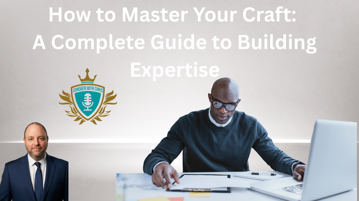 How to Master Your Craft: A Complete Guide to Building Expertise