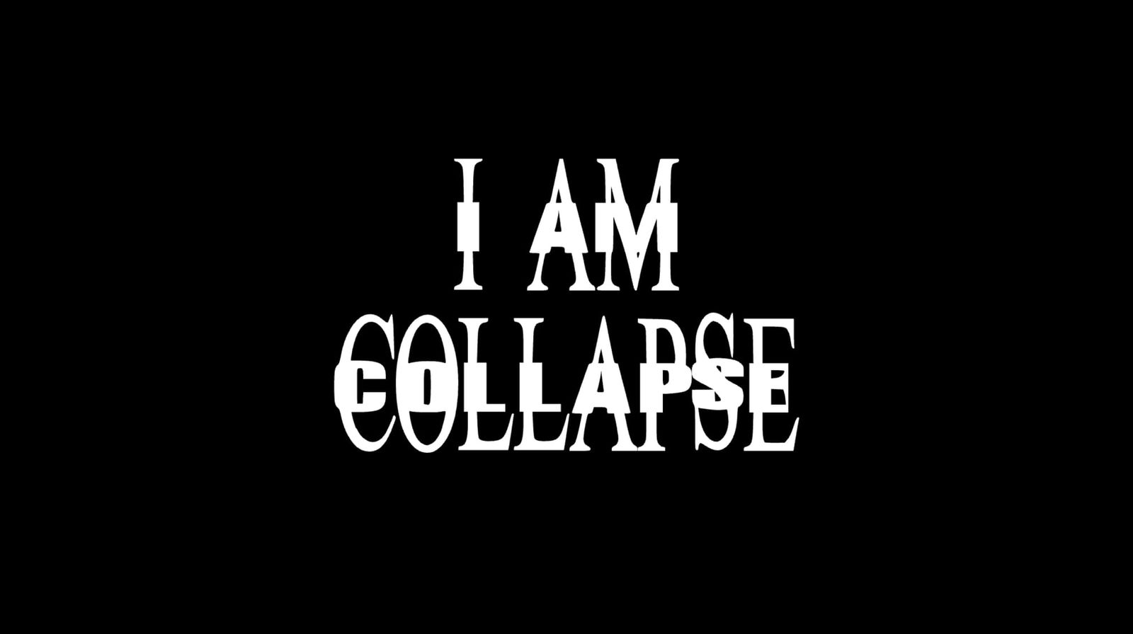 "I AM COLLAPSE"