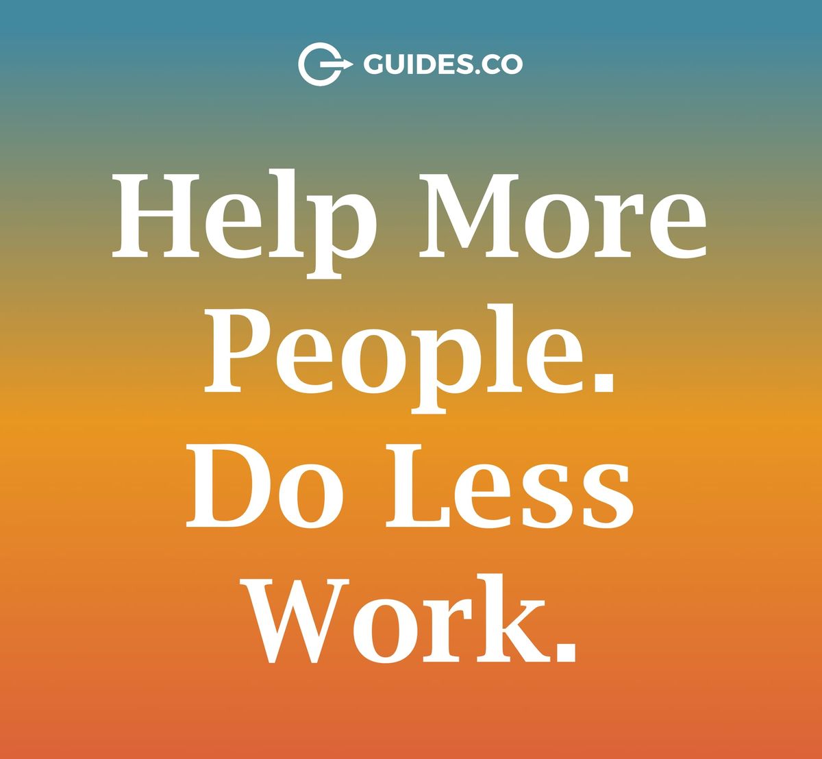 Help More People. Do Less Work.
