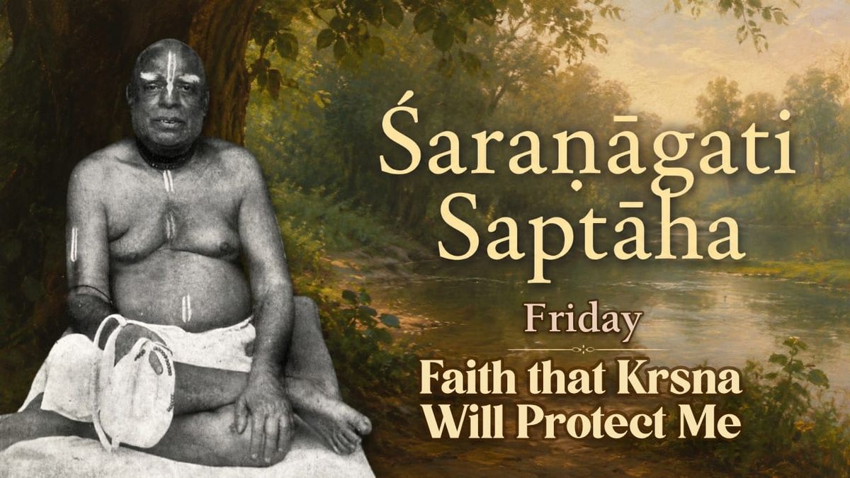 Friday: Avaśya Rakṣibe Kṛṣṇa – Faith that Kṛṣṇa Will Certainly Protect Me