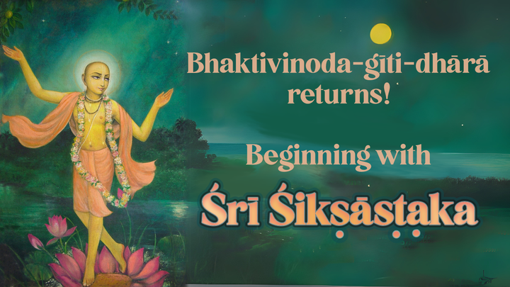 Bhaktivinoda-gīti-dhārā Returns — Beginning with Śikṣāṣṭaka