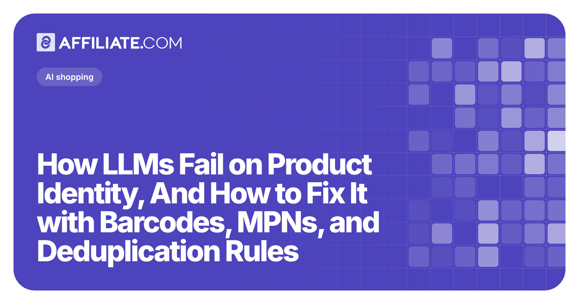 How LLMs Fail on Product Identity, And How to Fix It with Barcodes, MPNs, and Deduplication Rules