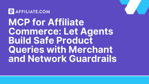 MCP for Affiliate Commerce: Let Agents Build Safe Product Queries with Merchant and Network Guardrails