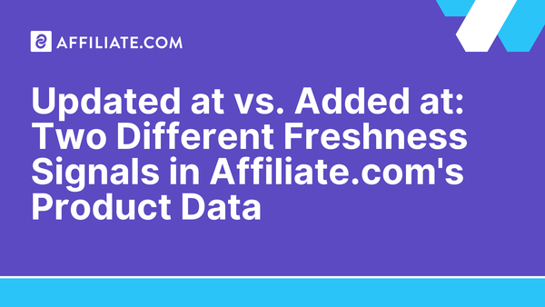 Updated at vs. Added at: Two Different Freshness Signals in Affiliate.com's Product Data