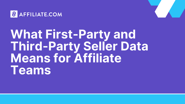 What First-Party and Third-Party Seller Data Means for Affiliate Teams