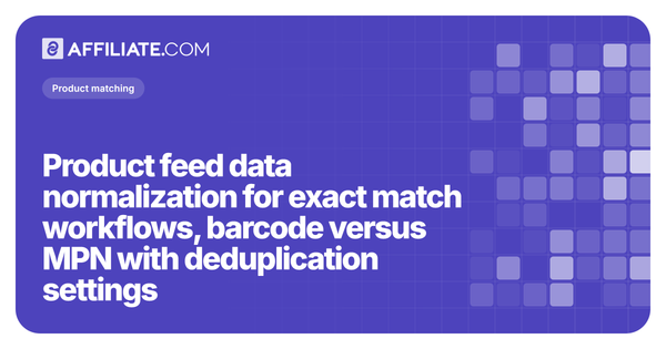 Product feed data normalization for exact match workflows, barcode versus MPN with deduplication settings