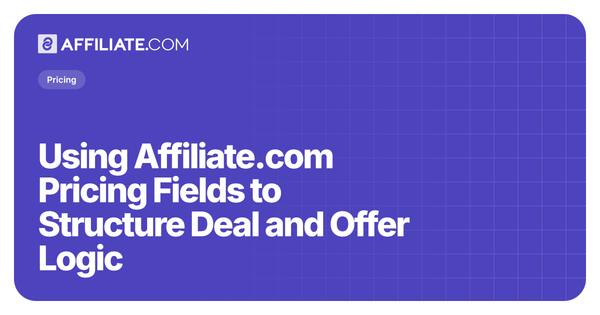 Using Affiliate.com Pricing Fields to Structure Deal and Offer Logic