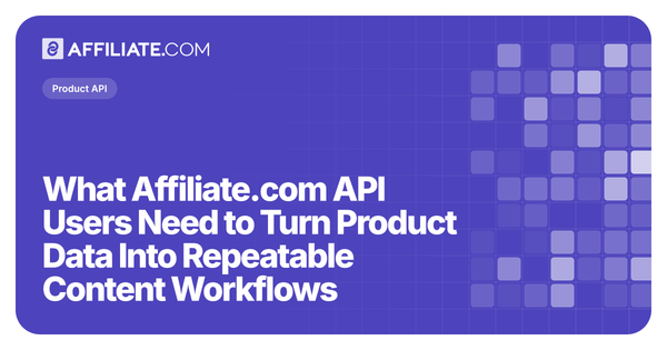 What Affiliate.com API Users Need to Turn Product Data Into Repeatable Content Workflows