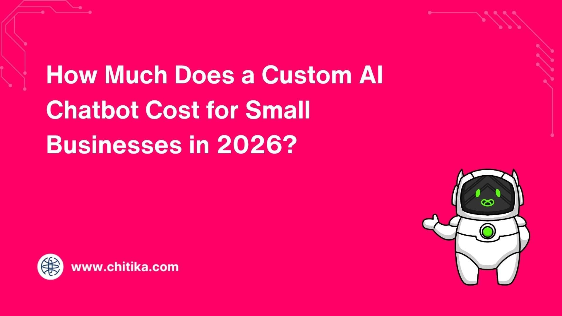 How Much Does a Custom AI Chatbot Cost for Small Businesses in 2026?